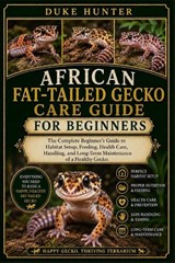 African Fat-Tailed Gecko Care Guide for Beginners - Duke Hunter - 9798196834141