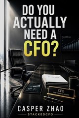 Do You Actually Need a CFO? - Casper Zhao - 9798196839993