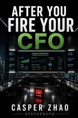 After You Fire Your CFO - Casper Zhao - 9798196847639