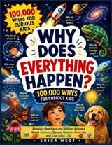 Why Does Everything Happen? 100,000 Whys for Curious Kids - Erica West - 9798196852503
