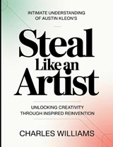 Intimate Understanding Of Austin Kleon's Steal Like An Artist - Charles Williams - 9798196872938