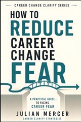 How to Reduce Career Change Fear - Julian Mercer - 9798196874147