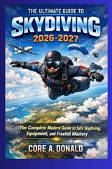 The Ultimate Guide to Skydiving in 2026-2027 - Core A Donald - 9798196878251