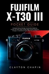 Fujifilm X-T30 III Photography Manual - Clayton Chapin - 9798196886829