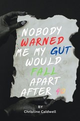 Nobody Warned Me My Gut Would Fall Apart After 40 - Christine Caldwell - 9798196893773