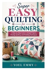 Super Easy Quilting for Beginners - Yoel Emmy - 9798197013248