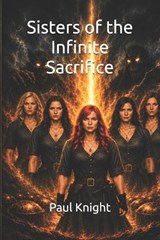 Sisters of the Infinite Sacrifice - Paul L Knight - 9798197015181
