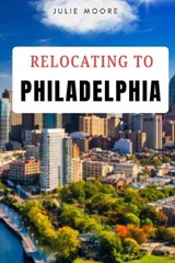 Relocating to Philadelphia - Julie Moore - 9798197015556