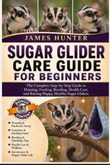Sugar Glider Care Guide for Beginners - James Hunter - 9798197029294