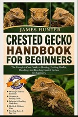 Crested Gecko Handbook for Beginners - James Hunter - 9798197034267