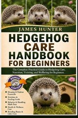 Hedgehog Care Handbook for Beginners - James Hunter - 9798197035011