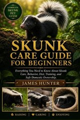 Skunk Care Guide for Beginners - James Hunter - 9798197037404