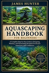 Aquascaping Handbook for Beginners - James Hunter - 9798197038777