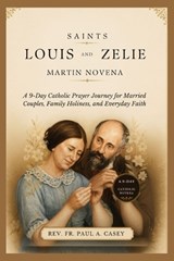 Saints Louis and Zelie Martin Novena - Paul A Casey - 9798197039521