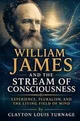 William James and the Stream of Consciousness - Clayton Louis Turnage - 9798197055484