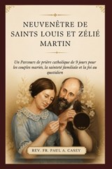 Neuvenêtre de Saints Louis Et Zélié Martin - Paul A Casey - 9798197079565