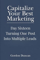 Turning One Post into Multiple Leads - Gordon Duncan - 9798197102744