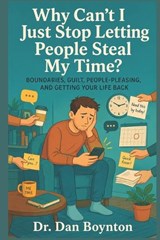 Why Can't I Just Stop Letting People Steal My Time? - Dan Boynton - 9798197115898