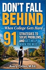 Don't Fall Behind When College Gets Hard - M Ed Avery Callen - 9798197156631