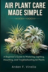 Air Plant Care Made Simple - Arden F Virello - 9798197209337