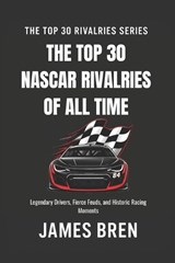 The Top 30 Rivalries in NASCAR History - James Bren - 9798197210425
