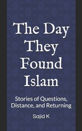 The Day They Found Islam - Sajid K Umar - 9798197250858