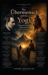 The Übermensch and the Yogi - Anoop Pachauri - 9798197294074