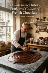 A Guide to the History, Craft, and Culture of French Chocolate - Stephen Peridore - 9798197299581