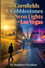 From Cornfields & Cobblestones to the Neon Lights of Las Vegas - Stephen Peridore - 9798197308634