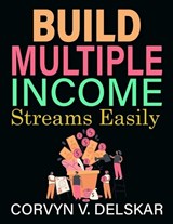 Build Multiple Income Streams Easily - Corvyn V Delskar - 9798197310224