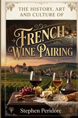 The History, Art and Culture of French Wine Pairing - Stephen Peridore - 9798197311931