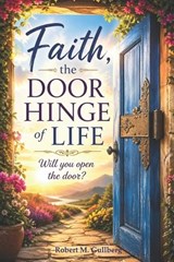 Faith, the Door Hinge of Life - Robert M Gullberg - 9798197329806