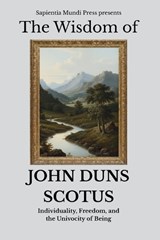 The Wisdom of John Duns Scotus - Sapientia Mundi Press - 9798197333780