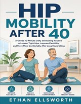 Hip Mobility After 40 - Ethan Ellsworth - 9798197339034