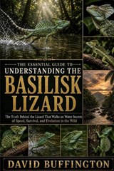 The Essential Guide to Understanding the Basilisk Lizard - David Buffington - 9798197340009