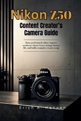 Nikon Z50 Content Creator's Camera Guide - Erich A Hennen - 9798197393654