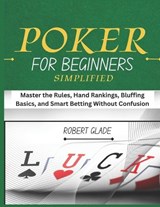 Poker for Beginners Simplified - Robert Glade - 9798197422941