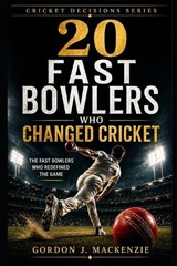 20 Fast Bowlers Who Changed Cricket - Gordon J MacKenzie - 9798197425157