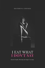 I Eat What I Don't Say - Ekaterina Choukel - 9798197428202