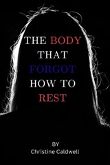 The Body That Forgot How to Rest - Christine Caldwell - 9798197439031