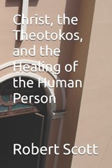 Christ, the Theotokos, and the Healing of the Human Person - Robert Scott - 9798197446770