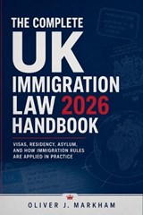 The Complete UK Immigration Law 2026 Handbook - Oliver J Markham - 9798197460134