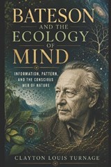 Bateson and the Ecology of Mind - Clayton Louis Turnage - 9798197469168