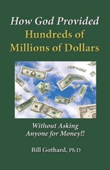 How God provided Hundreds of Millions of Dollars - Ph D Bill Gothard - 9798197506368