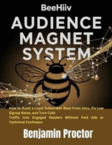 Beehiiv Audience Magnet System - Benjamin Proctor - 9798197518675