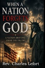 When A Nation Forgets God - Charles a Lefort - 9798197523020