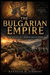 The Bulgarian Empire - Kenneth M Simmons - 9798197547828