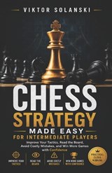 Chess Strategy Made Easy for Intermediate Players - Viktor Solanski - 9798197590220