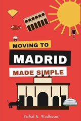 Moving to Madrid made simple - Vishal K Wadhwani - 9798197605801