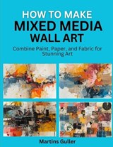 How to make Mixed Media Wall Art - Martins Guller - 9798197642066